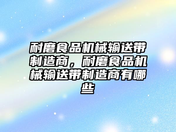 耐磨食品機械輸送帶制造商，耐磨食品機械輸送帶制造商有哪些